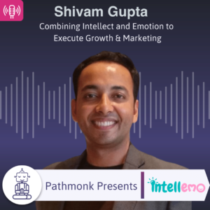 Combining Intellect and Emotion to Execute Growth & Marketing Interview with Shivam Gupta from Intellemo