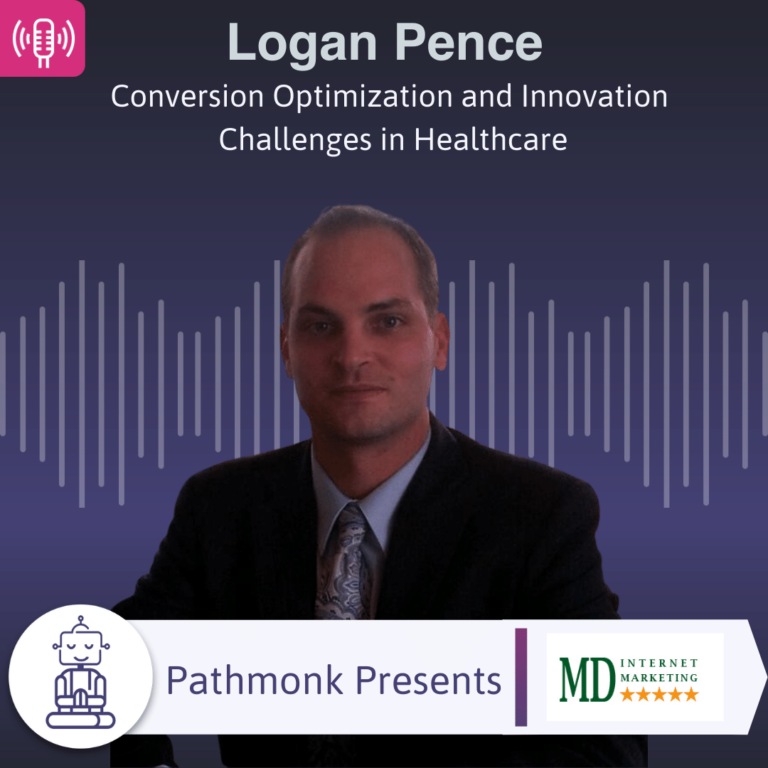 Conversion Optimization and Innovation Challenges in Healthcare Interview with Logan Pence from MD Internet Marketing