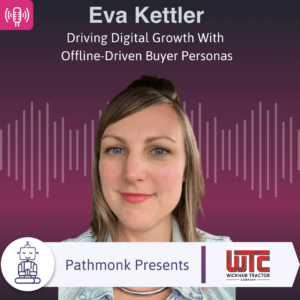 Driving Digital Growth With Offline-Driven Buyer Personas Interview with Eva Kettler from Wickham Tractor