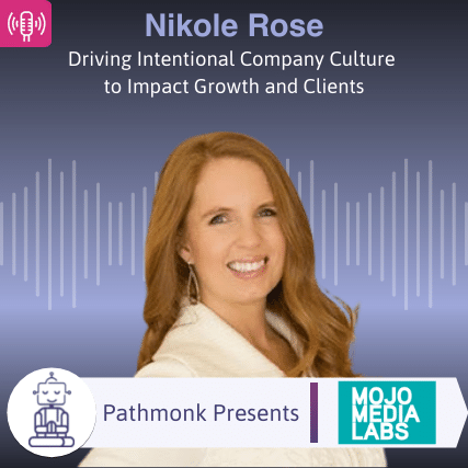 Driving Intentional Company Culture to Impact Growth and Clients Interview with Nikole Rose from MojoMediaLabs