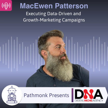 Executing Data-Driven and Growth-Marketing Campaigns Interview with MacEwen Patterson from Digital Niche Agency