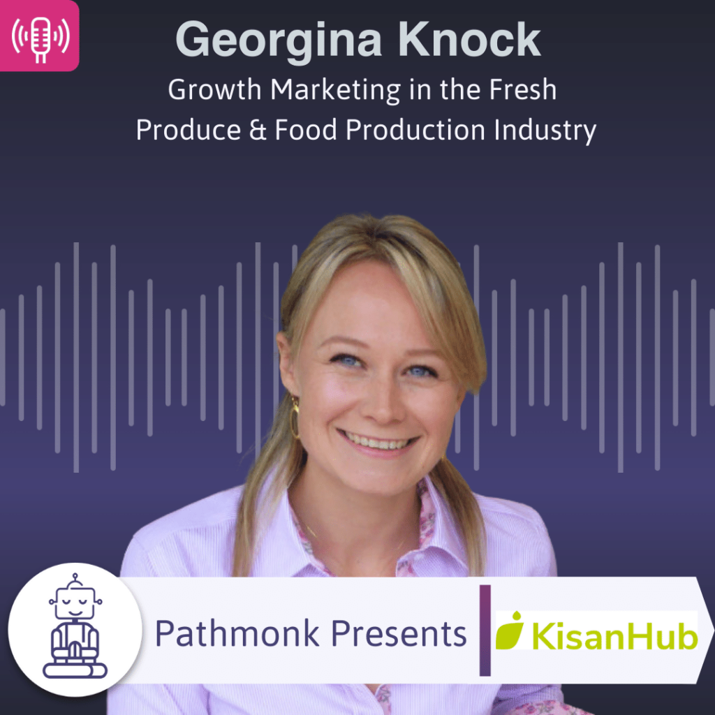 Growth Marketing in the Fresh Produce & Food Production Industry Interview with Georgina Knock from KisanHub