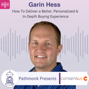 How To Deliver a Better, Personalized & In-Depth Buying Experience Interview with Garin Hess from Consensus