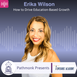 How to Drive Education-Based Growth Interview with Erika Wilson from Advisors' Academy