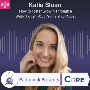 How to Foster Growth Through a Well-Thought-Out Partnership Model Interview with Katie Sloan from Core Technology Systems