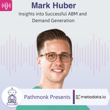 Insights into Successful ABM and Demand Generation Interview with Mark Huber from MetaData.io
