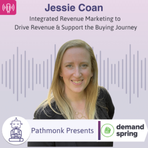 Integrated Revenue Marketing to Drive Revenue & Support the Buying Journey Interview with Jessie Coan from Demand Spring