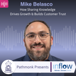 How Sharing Knowledge Drives Growth & Builds Customer Trust Interview with Mike Belasco from Inflow