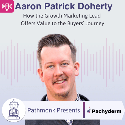 How the Growth Marketing Lead Offers Value to the Buyers’ Journey Interview with Aaron Patrick Doherty from Pechyderm