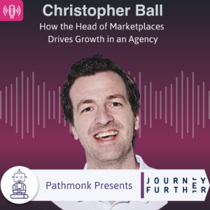 How the Head of Marketplaces Drives Growth in an Agency Interview with Christopher Ball from Journey Further