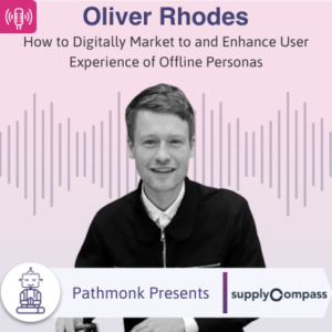 How to Digitally Market to and Enhance User Experience of Offline Personas Interview with Oliver Rhodes from SupplyCompass