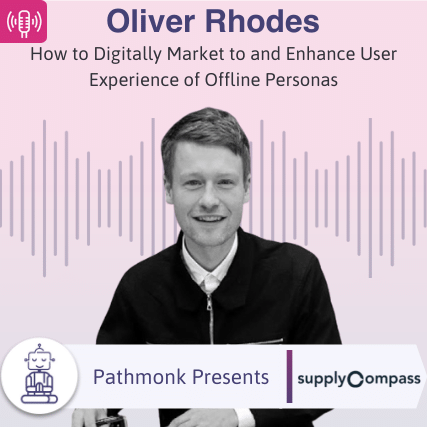 How to Digitally Market to and Enhance User Experience of Offline Personas Interview with Oliver Rhodes from SupplyCompass