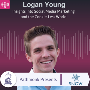 Insights into Social Media Marketing and the Cookie-Less World Interview with Logan Young from Snow