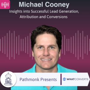 Insights into Successful Lead Generation, Attribution and Conversions Interview with Michael Cooney from WhatConverts