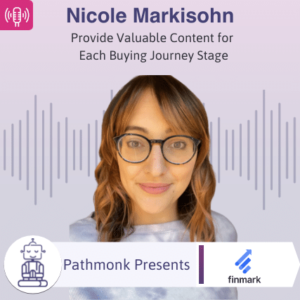 Provide Valuable Content for Each Buying Journey Stage Interview with Nicole Markisohn from Finmark