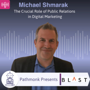 The Crucial Role of Public Relations in Digital Marketing Interview with Michael Shmarak from Blast PR