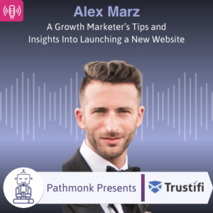 A Growth Marketer’s Tips and Insights Into Launching a New Website Interview with Alex Marz from Trustifi