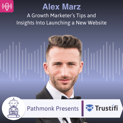 A Growth Marketer’s Tips and Insights Into Launching a New Website Interview with Alex Marz from Trustifi