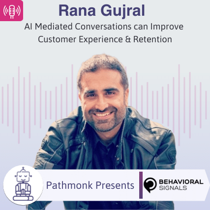 AI Mediated Conversations can Improve Customer Experience & Retention Interview with Rana Gujral from Behavioral Signals