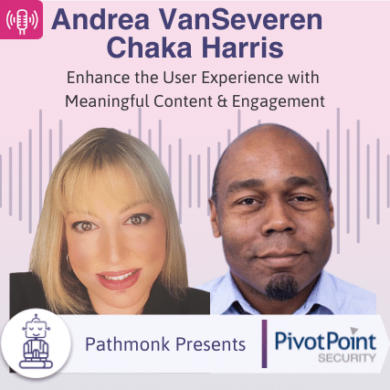 Enhance the User Experience with Meaningful Content & Engagement Interview with Andrea VanSeveren and Chaka Harris from Pivot Point Security