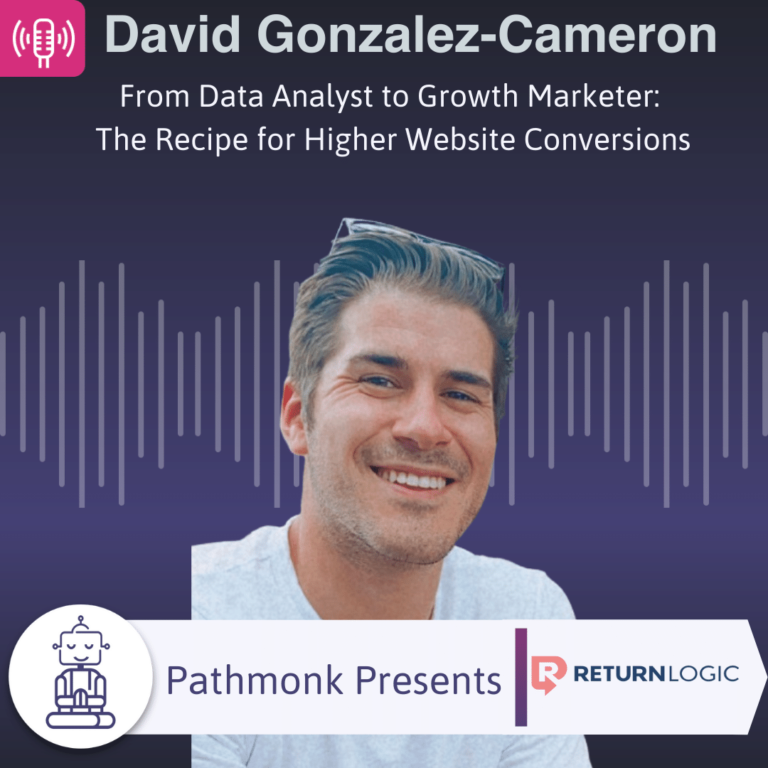 From Data Analyst to Growth Marketer The Recipe for Higher Website Conversions Interview with David Gonzalez-Cameron from ReturnLogic