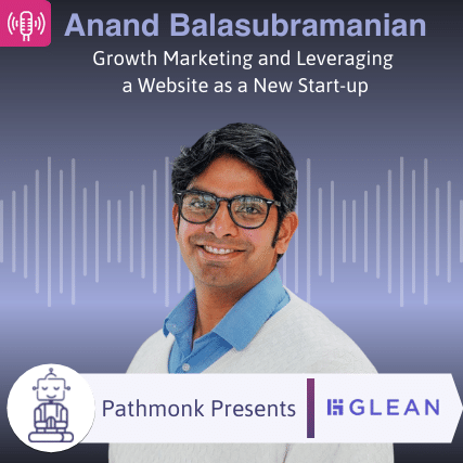 Growth Marketing and Leveraging a Website as a New Start-up Interview with Anand Balasubramanian from Glean