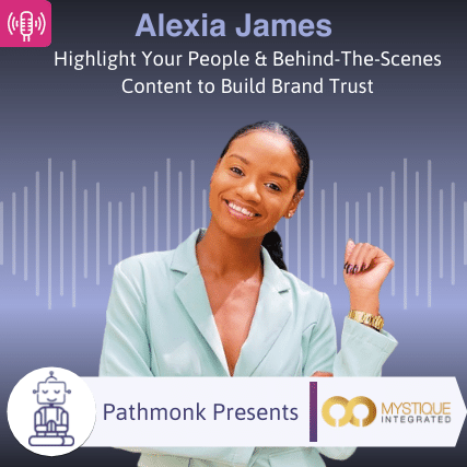 Highlight Your People & Behind-The-Scenes Content to Build Brand Trust Interview with Alexia James from Mystique Integrated