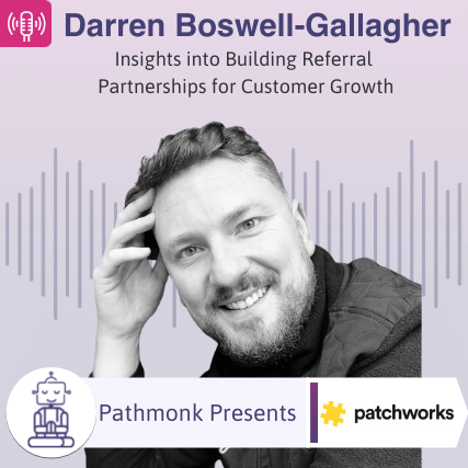 Insights into Building Referral Partnerships for Customer Growth Interview with Darren Boswell-Gallagher from Patchworks