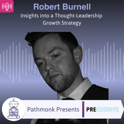 Insights into a Thought-Leadership Growth Strategy Interview with Robert Burnell from Precursive