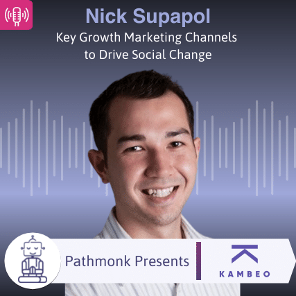 Key Growth Marketing Channels to Drive Social Change Interview with Nick Supapol from Kambeo