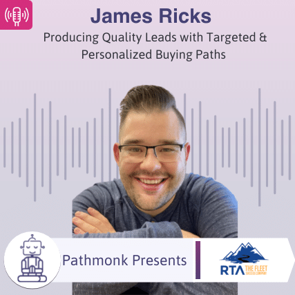 Producing Quality Leads with Targeted & Personalized Buying Paths Interview with James Ricks from RTAFleet