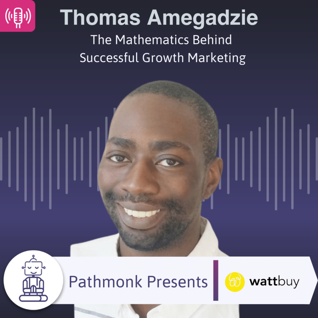 The Mathematics Behind Successful Growth Marketing Interview with Thomas Amegadzie from WattBuy