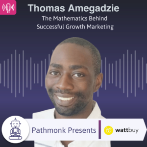 The Mathematics Behind Successful Growth Marketing Interview with Thomas Amegadzie from WattBuy