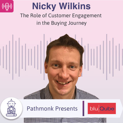 The Role of Customer Engagement in the Buying Journey Interview with Nicky Wilkins from bluQube