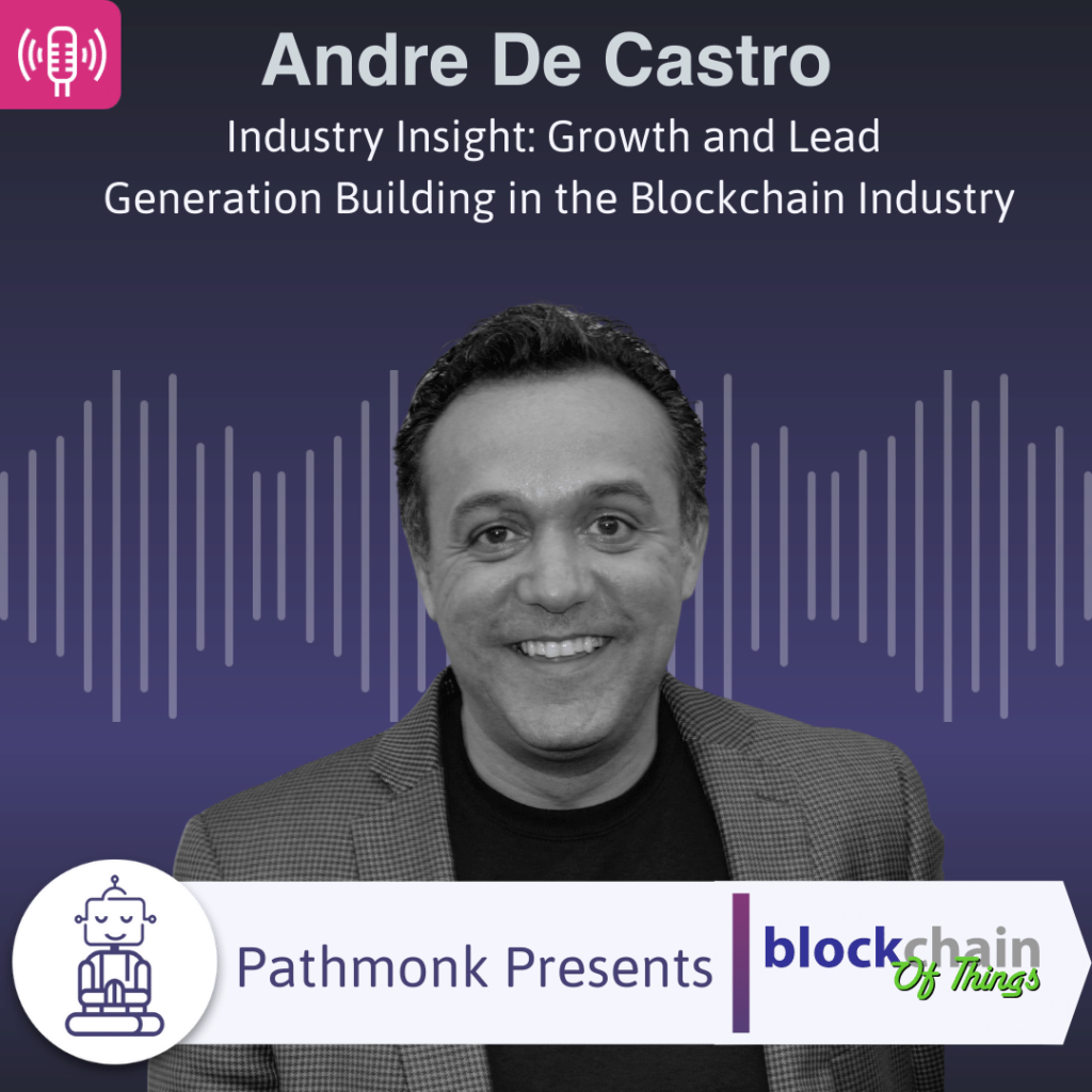 Industry Insight Growth and Lead Generation Building in the Blockchain Industry Interview with Andre De Castro from Blockchain of Things
