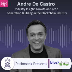 Industry Insight Growth and Lead Generation Building in the Blockchain Industry Interview with Andre De Castro from Blockchain of Things