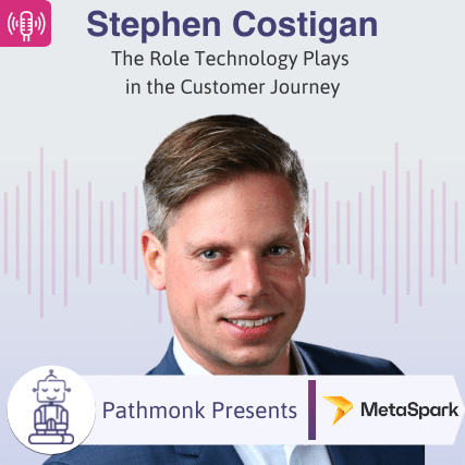 The Role Technology Plays in the Customer Journey Interview with Stephen Costigan from MetaSpark