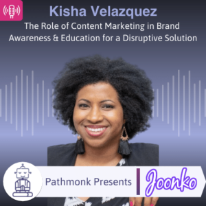 The Role of Content Marketing in Brand Awareness & Education for a Disruptive Solution Interview with Kisha Velazquez from Joonko