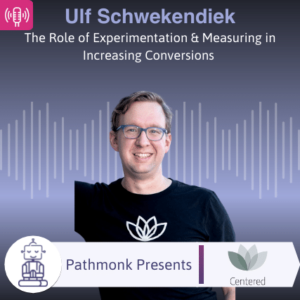 The Role of Experimentation & Measuring in Increasing Conversions Interview with Ulf Schwekendiek from Centered