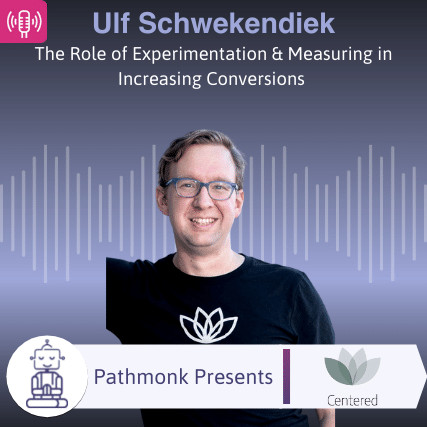 The Role of Experimentation & Measuring in Increasing Conversions Interview with Ulf Schwekendiek from Centered