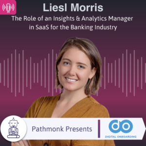 The Role of an Insights & Analytics Manager in SaaS for the Banking Industry Interview with Liesl Morris from Digital OnBoarding