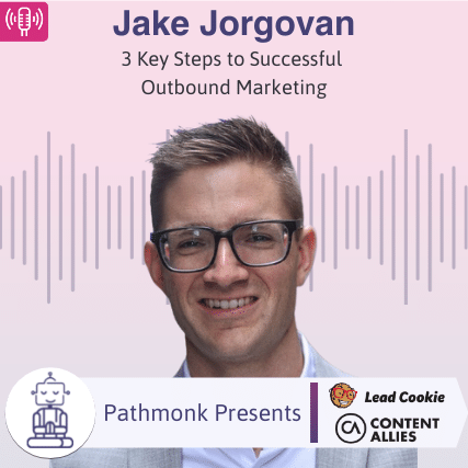 3 Key Steps to Successful Outbound Marketing Interview with Jake Jorgovan from Lead Cookie & Content Allies
