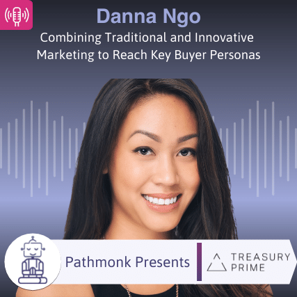 Combining Traditional and Innovative Marketing to Reach Key Buyer Personas Interview with Danna Ngo from Treasury Prime