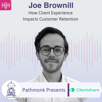 How Client Experience Impacts Customer Retention Interview with Joe Brownill from Clientshare