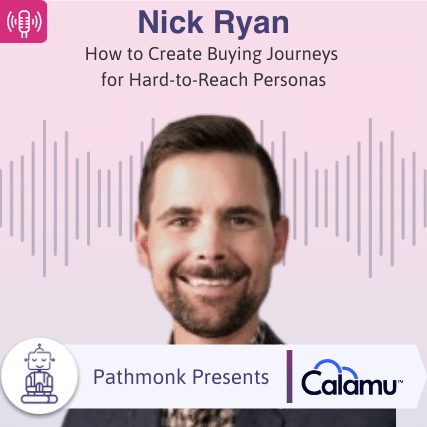 How to Create Buying Journeys for Hard-to-Reach Personas Interview with Nick Ryan from Calamu