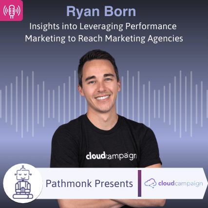 Insights into Leveraging Performance Marketing to Reach Marketing Agencies Interview with Ryan Born from Cloud Campaign