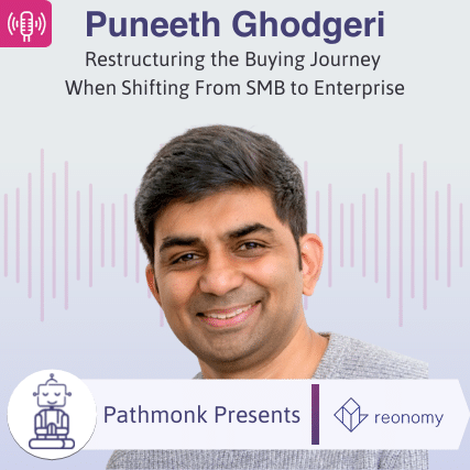 Restructuring the Buying Journey When Shifting From SMB to Enterprise Interview with Puneeth Ghodgeri from Reonomy
