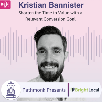 Shorten the Time to Value with a Relevant Conversion Goal Interview with Kristian Bannister from BrightLocal