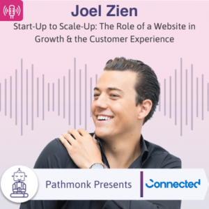 Start-Up to Scale-Up The Role of a Website in Growth & the Customer Experience Interview with Joel Zien from Connected