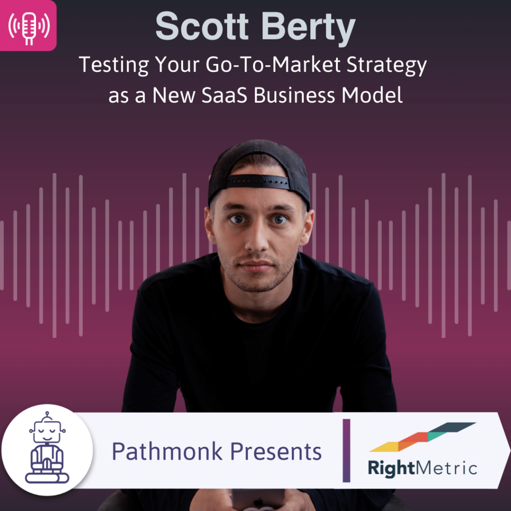 Testing Your Go-To-Market Strategy as a New SaaS Business Model Interview with Scott Berty from RightMetric